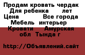 Продам кровать чердак.  Для ребенка 5-12 лет › Цена ­ 5 000 - Все города Мебель, интерьер » Кровати   . Амурская обл.,Тында г.